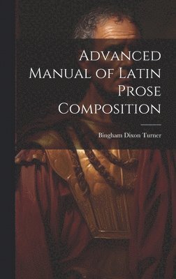 Advanced Manual of Latin Prose Composition 1