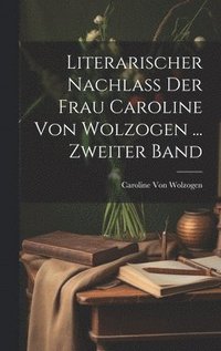 bokomslag Literarischer Nachlass Der Frau Caroline Von Wolzogen ... Zweiter Band