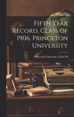 Fifth Year Record, Class of 1906, Princeton University, Inbunden