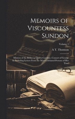 bokomslag Memoirs of Viscountess Sundon: Mistress of the Robes to Queen Caroline, Consort of George Ii; Including Letters From the Most Celebated Persons of He