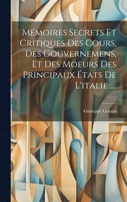 Mmoires Secrets Et Critiques Des Cours, Des Gouvernemens, Et Des Moeurs Des Principaux tats De L'italie .... 1