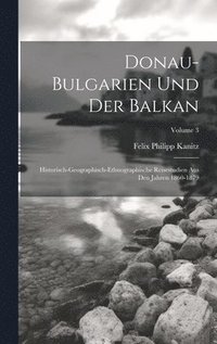 bokomslag Donau-Bulgarien Und Der Balkan: Historisch-Geographisch-Ethnographische Reisestudien Aus Den Jahren 1860-1879; Volume 3