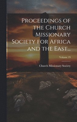 bokomslag Proceedings of the Church Missionary Society for Africa and the East...; Volume 19