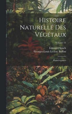 Georges-Louis Leclerc Buffon, Édouard Spach - Histoire Naturelle Des Végétaux, Inbunden