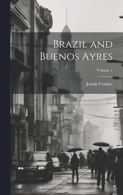 Josiah Conder - Brazil and Buenos Ayres; Volume 1, Inbunden