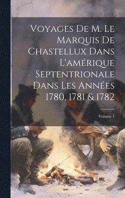 bokomslag Voyages De M. Le Marquis De Chastellux Dans L'amrique Septentrionale Dans Les Annes 1780, 1781 & 1782; Volume 1