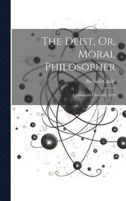 The Deist, Or, Moral Philosopher 1