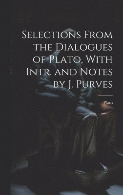 bokomslag Selections From the Dialogues of Plato, With Intr. and Notes by J. Purves