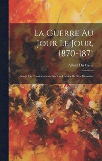 bokomslag La Guerre Au Jour Le Jour, 1870-1871
