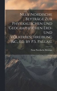bokomslag Neue Nordische Beytrge Zur Physikalischen Und Geographischen Erd- Und Vlkerbeschreibung [&c., Ed. by P.S. Pallas].