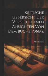 bokomslag Kritische Uebersicht der verschiedenen Ansichten von dem Buche Jonas.