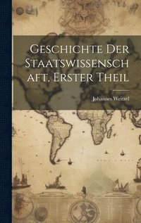 bokomslag Geschichte Der Staatswissenschaft, Erster Theil