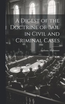 A Digest of the Doctrine of Bail in Civil and Criminal Cases 1