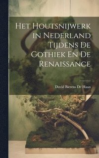 bokomslag Het Houtsnijwerk in Nederland Tijdens De Gothiek En De Renaissance