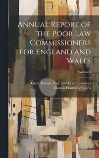 bokomslag Annual Report of the Poor Law Commissioners for England and Wales; Volume 6