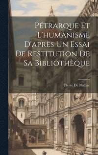 bokomslag Ptrarque Et L'humanisme D'aprs Un Essai De Restitution De Sa Bibliothque