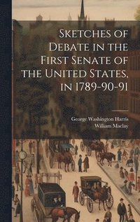 bokomslag Sketches of Debate in the First Senate of the United States, in 1789-90-91