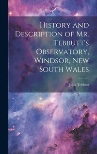 bokomslag History and Description of Mr. Tebbutt's Observatory, Windsor, New South Wales