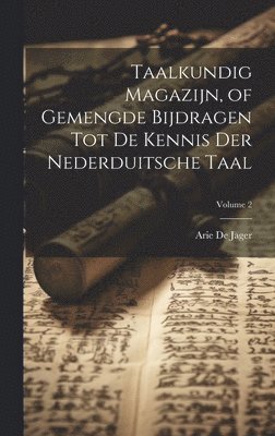 Arie De Jager - Taalkundig Magazijn, of Gemengde Bijdragen Tot De Kennis Der Nederduitsche Taal; Volume 2, Inbunden