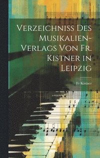 bokomslag Verzeichniss Des Musikalien-Verlags Von Fr. Kistner in Leipzig