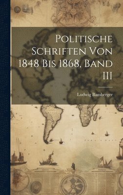 Politische Schriften Von 1848 Bis 1868, Band III 1