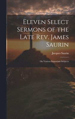 Eleven Select Sermons of the Late Rev. James Saurin
