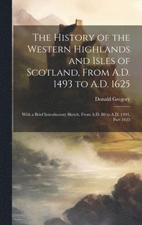 bokomslag The History of the Western Highlands and Isles of Scotland, From A.D. 1493 to A.D. 1625