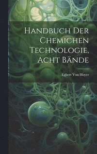 bokomslag handbuch der chemichen Technologie, Acht Bnde
