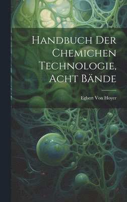 Egbert Von Hoyer - handbuch der chemichen Technologie, Acht Bände, Inbunden