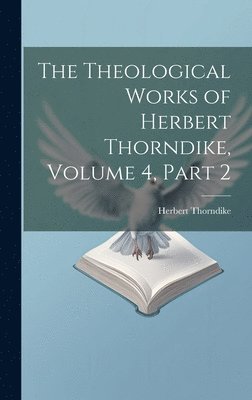 bokomslag The Theological Works of Herbert Thorndike, Volume 4, part 2