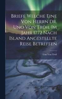 bokomslag Briefe welche eine von herrn Dr. Uno von Troil im Jahr 1772 nach Island angestellte Reise betreffen