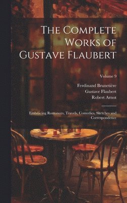 Gustave Flaubert, Ferdinand Brunetière, Robert Arnot - Complete Works of Gustave Flaubert, Inbunden