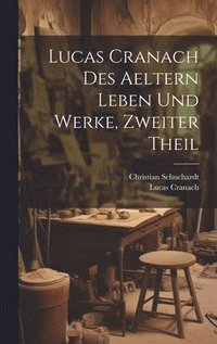bokomslag Lucas Cranach Des Aeltern Leben Und Werke, Zweiter Theil