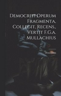 bokomslag Democriti Operum Fragmenta, Collegit, Recens., Vertit F.G.a. Mullachius