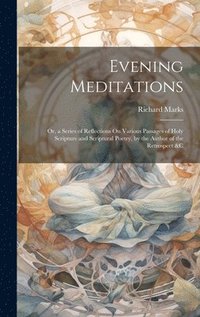 bokomslag Evening Meditations: Or, a Series of Reflections On Various Passages of Holy Scripture and Scriptural Poetry, by the Author of the Retrospect &c