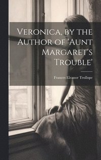 bokomslag Veronica, by the Author of 'aunt Margaret's Trouble'