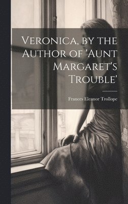 Veronica, by the Author of 'aunt Margaret's Trouble' 1