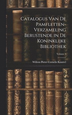 Catalogus Van De Pamfletten-Verzameling Berustende in De Koninklijke Bibliothek; Volume 3 1