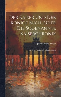 Der Kaiser Und Der Knige Buch, Oder Die Sogenannte Kaiserchronik 1