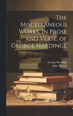 John Nichols, George Hardinge - Miscellaneous Works, in Prose and Verse, of George Hardinge, Inbunden