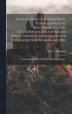 bokomslag Geographisch-Statistisch-Topographische Beschreibung Des Grossherzogthums Baden Nach Den Bestimmungen Der Organisation Vom Jahre 1832