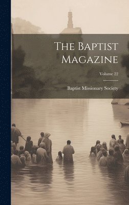 bokomslag The Baptist Magazine; Volume 22