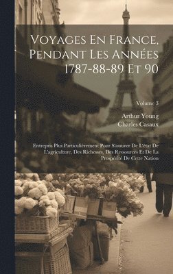 Voyages En France, Pendant Les Années 1787-88-89 Et 90 1