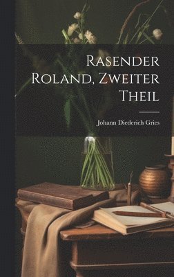 Johann Diederich Gries - Rasender Roland, Zweiter Theil, Inbunden