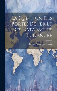 bokomslag La Question Des Portes De Fer Et Des Cataractes Du Danube