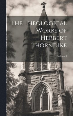 bokomslag Theological Works of Herbert Thorndike; Volume 1