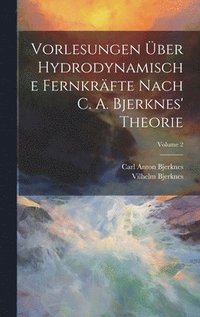 bokomslag Vorlesungen ber Hydrodynamische Fernkrfte Nach C. A. Bjerknes' Theorie; Volume 2