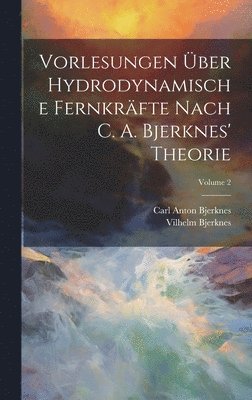 bokomslag Vorlesungen ber Hydrodynamische Fernkrfte Nach C. A. Bjerknes' Theorie; Volume 2