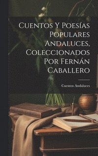 bokomslag Cuentos Y Poesas Populares Andaluces, Coleccionados Por Fernn Caballero