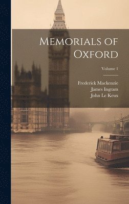 John Le Keux, James Ingram, Frederick MacKenzie - Memorials of Oxford; Volume 1, Inbunden
